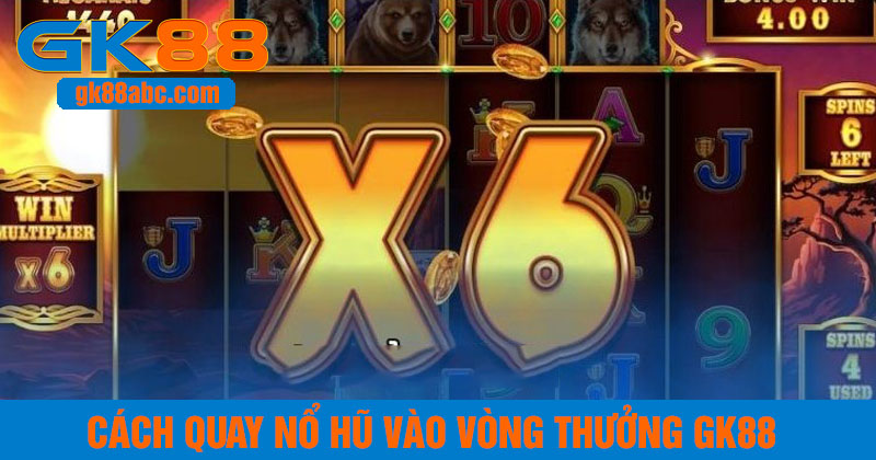 cách quay nổ hũ vào vòng thưởng gk88