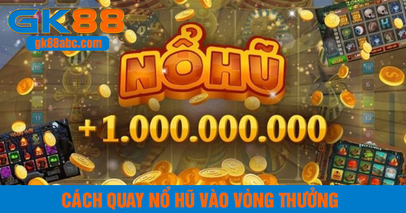 Cách quay nổ hũ vào vòng thưởng tại GK88