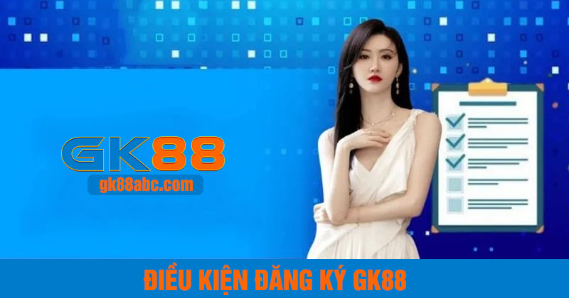Điều kiện đăng ký tại nhà cái GK88 không gặp sự cố
