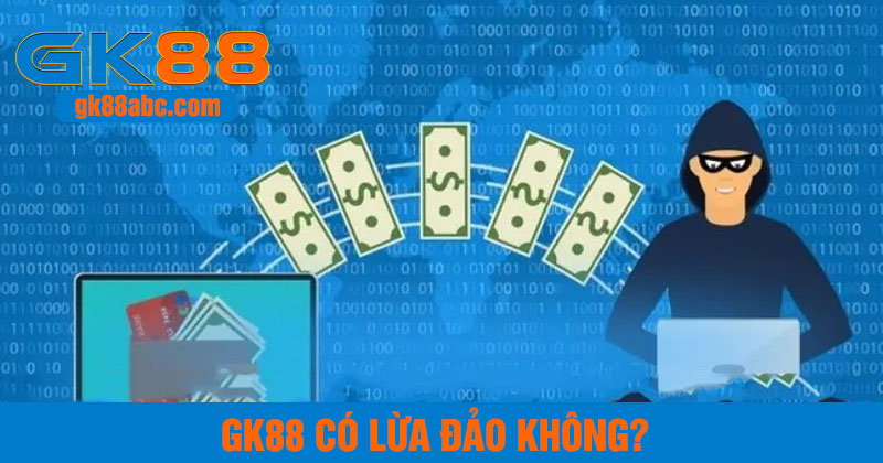 Thương hiệu GK88 có lừa đảo không