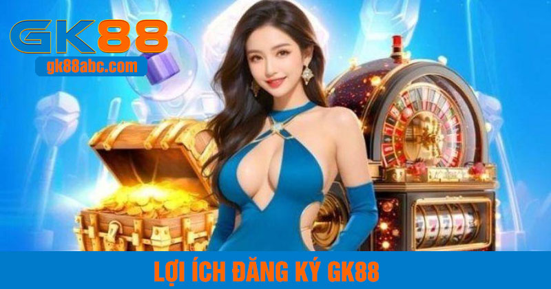 Những ưu điểm khi đăng ký GK88 thành công