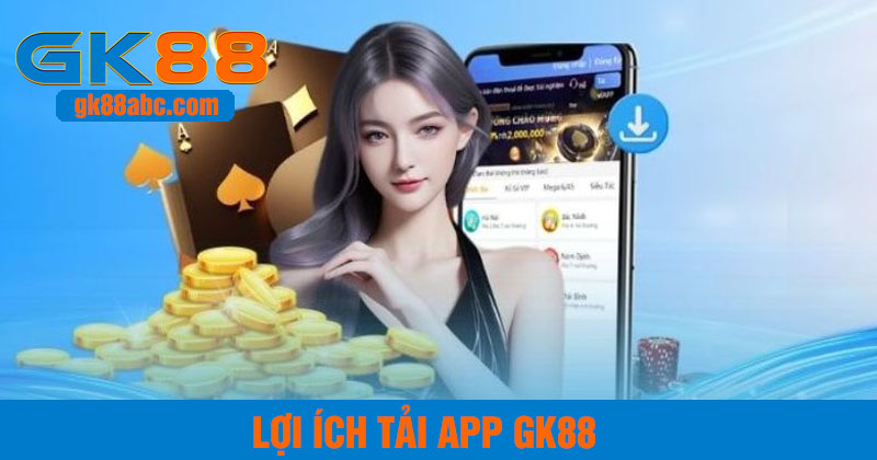 Lợi ích khi tải app gk88