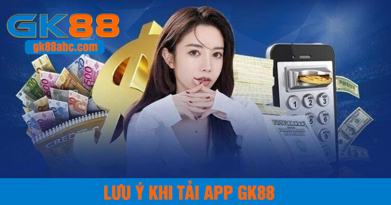 lưu ý khi tải app gk88