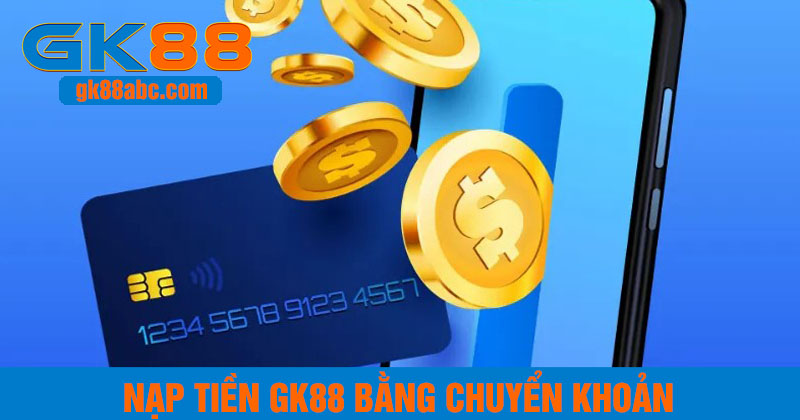 Nạp tiền GK88 bằng chuyển khoản ngân hàng