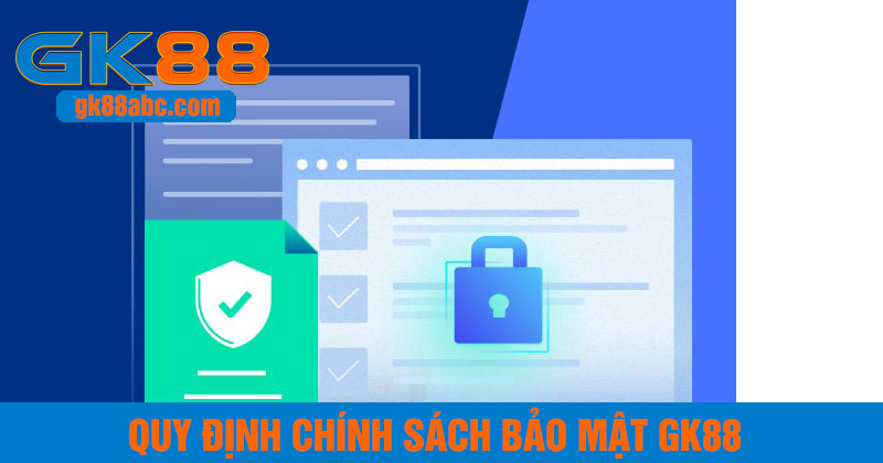 Quy định cần biết về chính sách bảo mật gk88